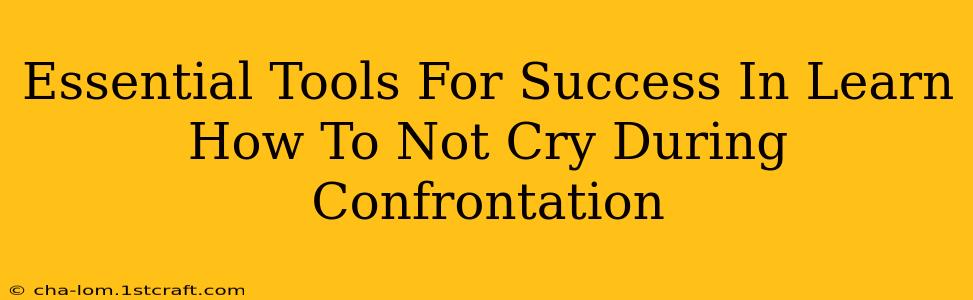 Essential Tools For Success In Learn How To Not Cry During Confrontation