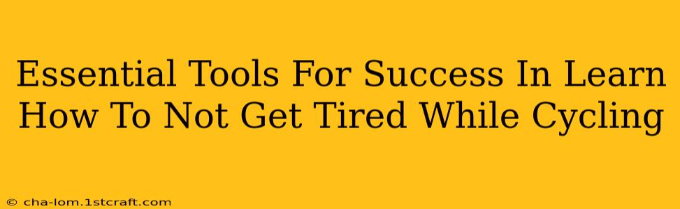 Essential Tools For Success In Learn How To Not Get Tired While Cycling