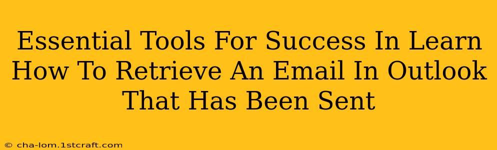 Essential Tools For Success In Learn How To Retrieve An Email In Outlook That Has Been Sent