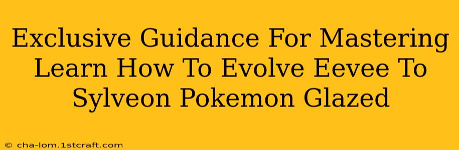 Exclusive Guidance For Mastering Learn How To Evolve Eevee To Sylveon Pokemon Glazed