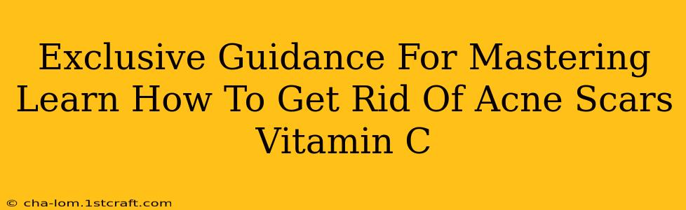 Exclusive Guidance For Mastering Learn How To Get Rid Of Acne Scars Vitamin C