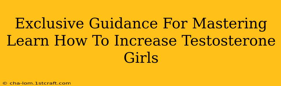 Exclusive Guidance For Mastering Learn How To Increase Testosterone Girls