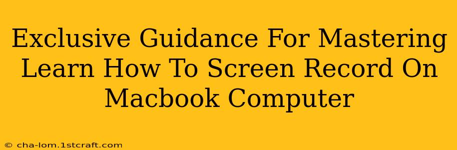 Exclusive Guidance For Mastering Learn How To Screen Record On Macbook Computer