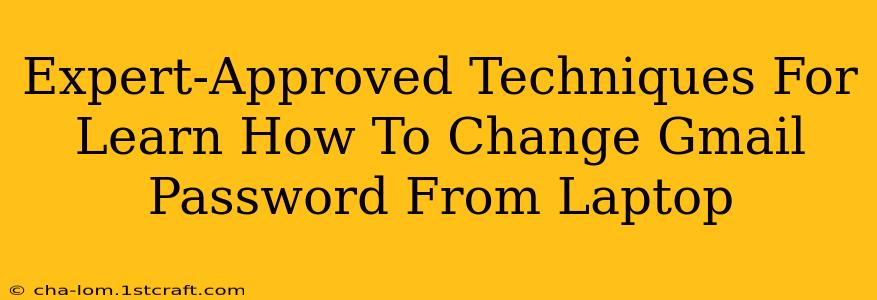 Expert-Approved Techniques For Learn How To Change Gmail Password From Laptop