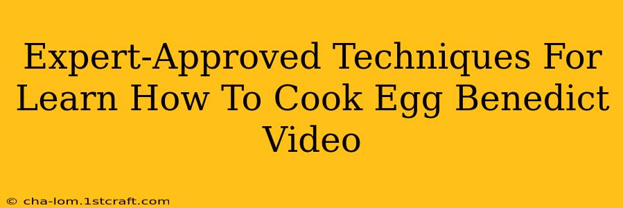 Expert-Approved Techniques For Learn How To Cook Egg Benedict Video