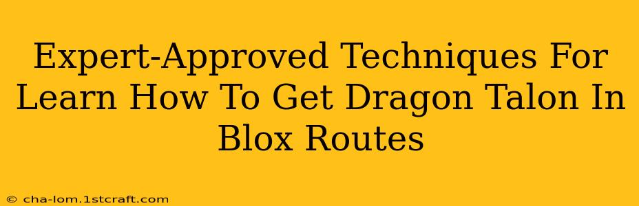 Expert-Approved Techniques For Learn How To Get Dragon Talon In Blox Routes