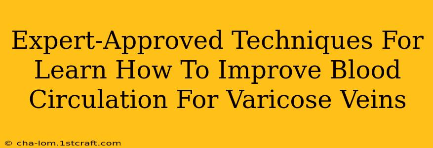 Expert-Approved Techniques For Learn How To Improve Blood Circulation For Varicose Veins