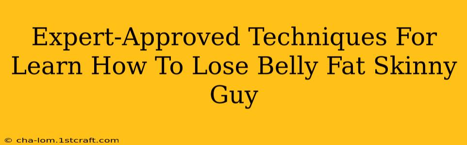 Expert-Approved Techniques For Learn How To Lose Belly Fat Skinny Guy