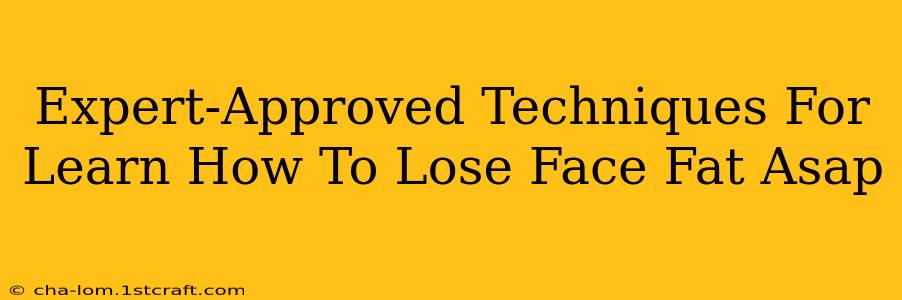 Expert-Approved Techniques For Learn How To Lose Face Fat Asap