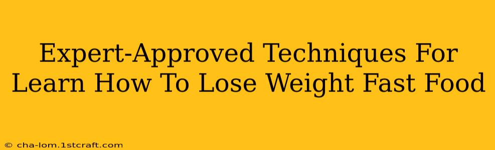 Expert-Approved Techniques For Learn How To Lose Weight Fast Food