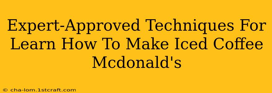 Expert-Approved Techniques For Learn How To Make Iced Coffee Mcdonald's