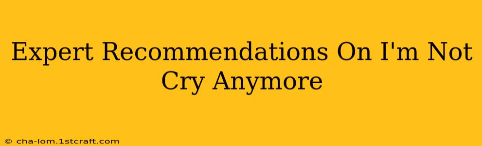 Expert Recommendations On I'm Not Cry Anymore