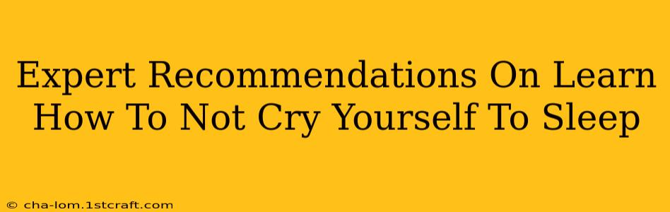 Expert Recommendations On Learn How To Not Cry Yourself To Sleep