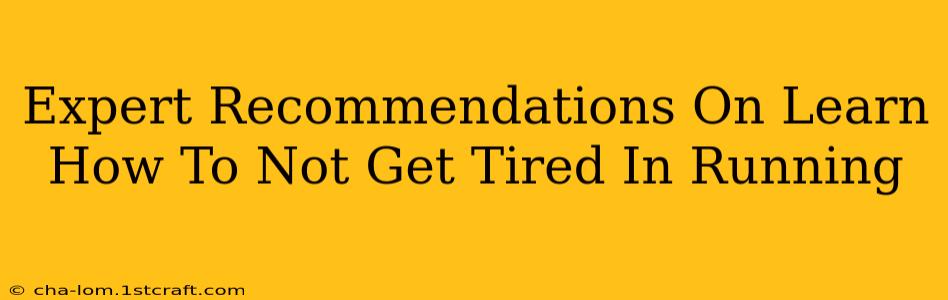 Expert Recommendations On Learn How To Not Get Tired In Running