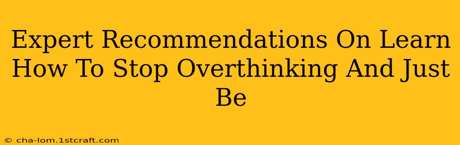 Expert Recommendations On Learn How To Stop Overthinking And Just Be