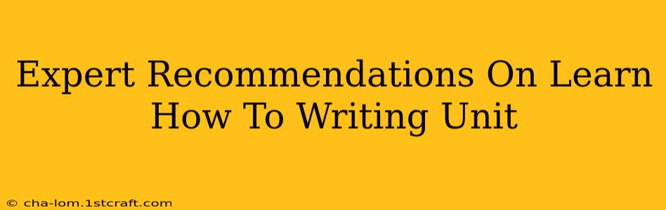 Expert Recommendations On Learn How To Writing Unit