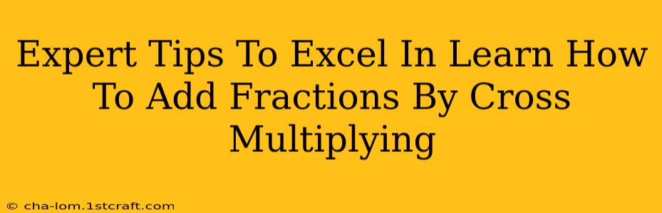 Expert Tips To Excel In Learn How To Add Fractions By Cross Multiplying