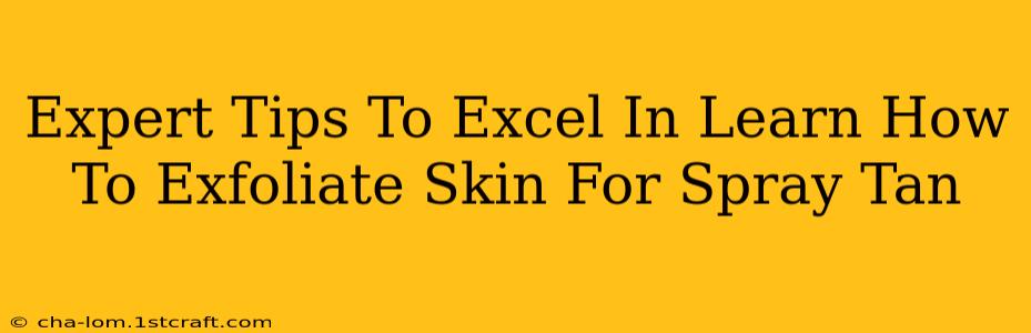 Expert Tips To Excel In Learn How To Exfoliate Skin For Spray Tan