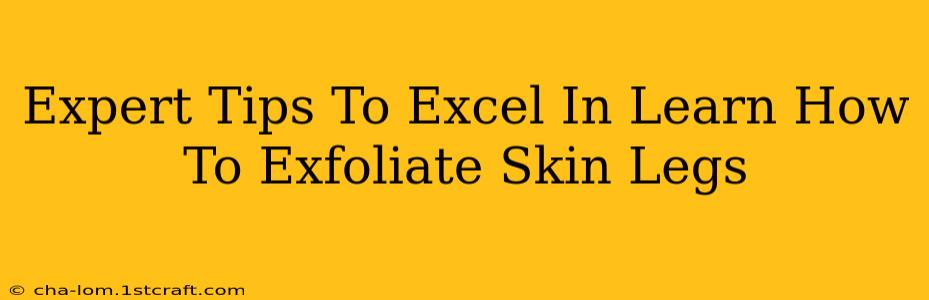 Expert Tips To Excel In Learn How To Exfoliate Skin Legs