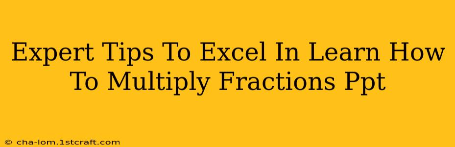 Expert Tips To Excel In Learn How To Multiply Fractions Ppt