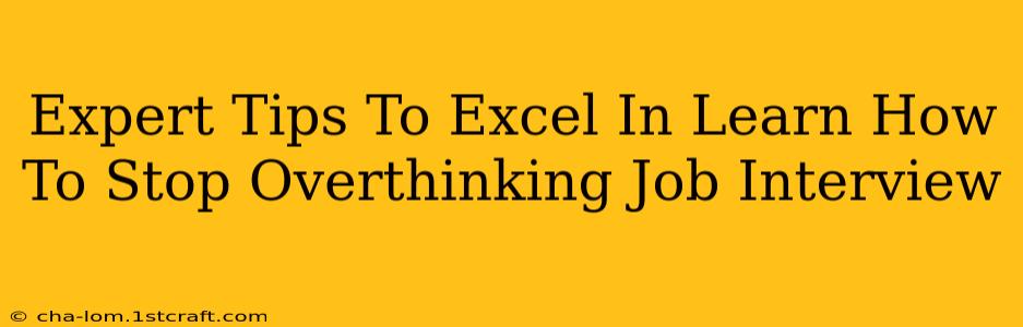 Expert Tips To Excel In Learn How To Stop Overthinking Job Interview