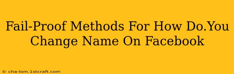 Fail-Proof Methods For How Do.You Change Name On Facebook