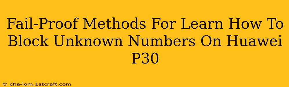 Fail-Proof Methods For Learn How To Block Unknown Numbers On Huawei P30