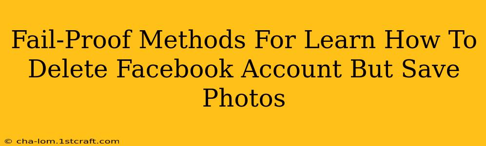 Fail-Proof Methods For Learn How To Delete Facebook Account But Save Photos