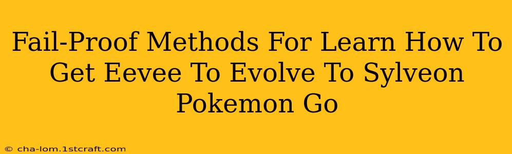 Fail-Proof Methods For Learn How To Get Eevee To Evolve To Sylveon Pokemon Go