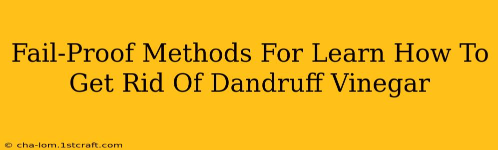 Fail-Proof Methods For Learn How To Get Rid Of Dandruff Vinegar