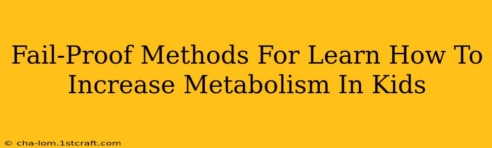 Fail-Proof Methods For Learn How To Increase Metabolism In Kids