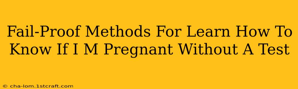 Fail-Proof Methods For Learn How To Know If I M Pregnant Without A Test