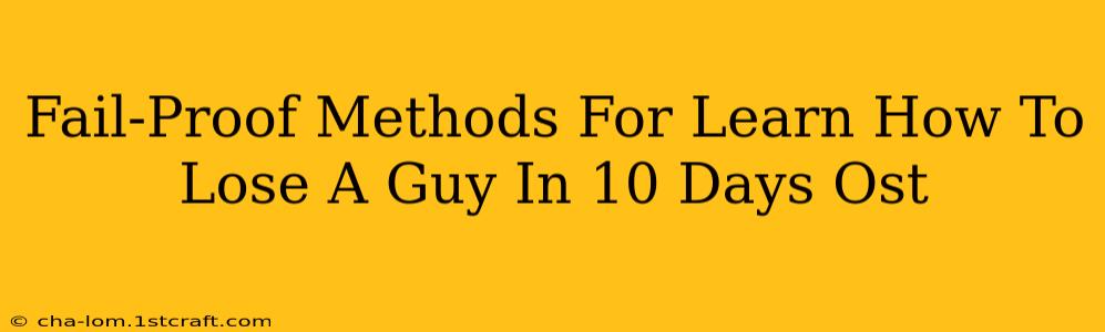 Fail-Proof Methods For Learn How To Lose A Guy In 10 Days Ost