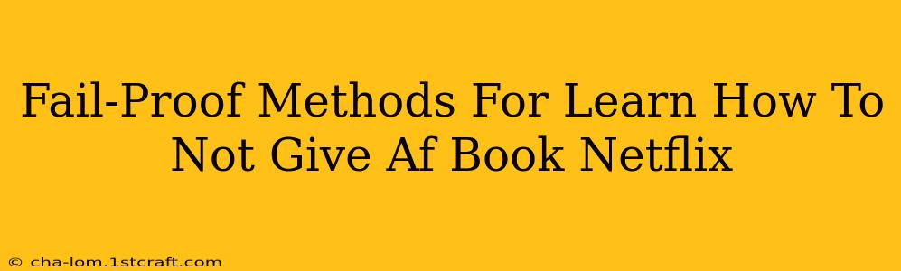 Fail-Proof Methods For Learn How To Not Give Af Book Netflix