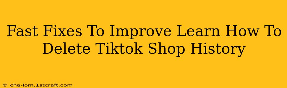 Fast Fixes To Improve Learn How To Delete Tiktok Shop History