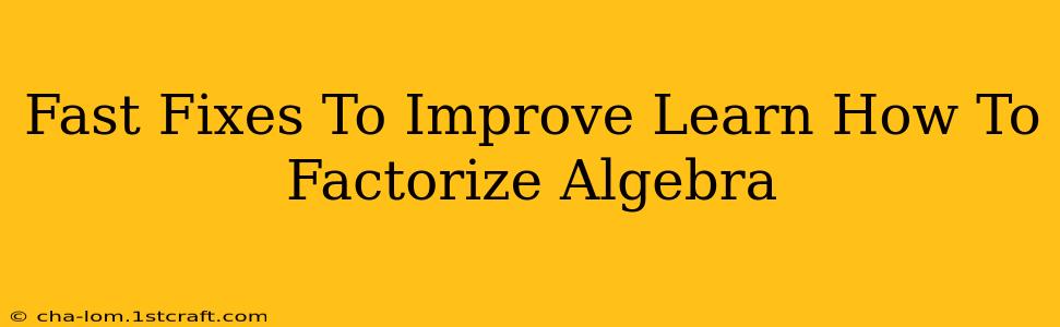 Fast Fixes To Improve Learn How To Factorize Algebra