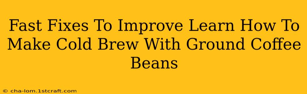 Fast Fixes To Improve Learn How To Make Cold Brew With Ground Coffee Beans