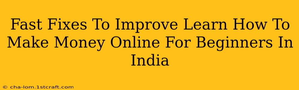 Fast Fixes To Improve Learn How To Make Money Online For Beginners In India