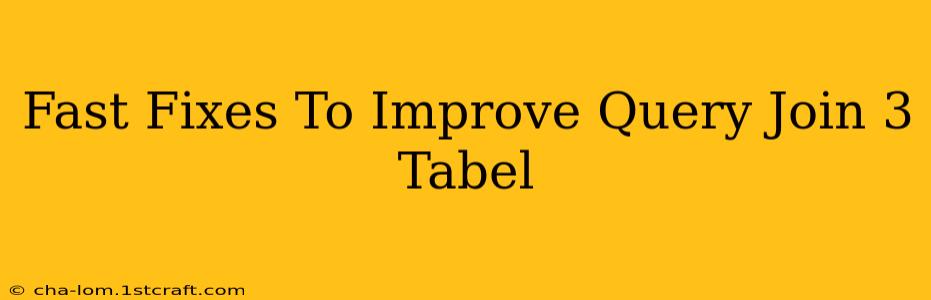 Fast Fixes To Improve Query Join 3 Tabel