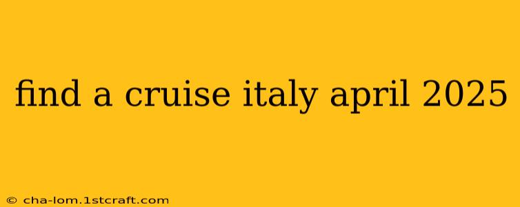 find a cruise italy april 2025