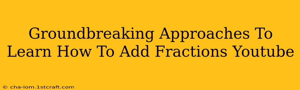 Groundbreaking Approaches To Learn How To Add Fractions Youtube