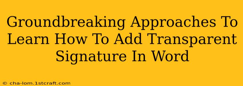 Groundbreaking Approaches To Learn How To Add Transparent Signature In Word