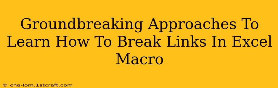 Groundbreaking Approaches To Learn How To Break Links In Excel Macro