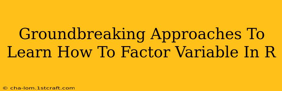 Groundbreaking Approaches To Learn How To Factor Variable In R