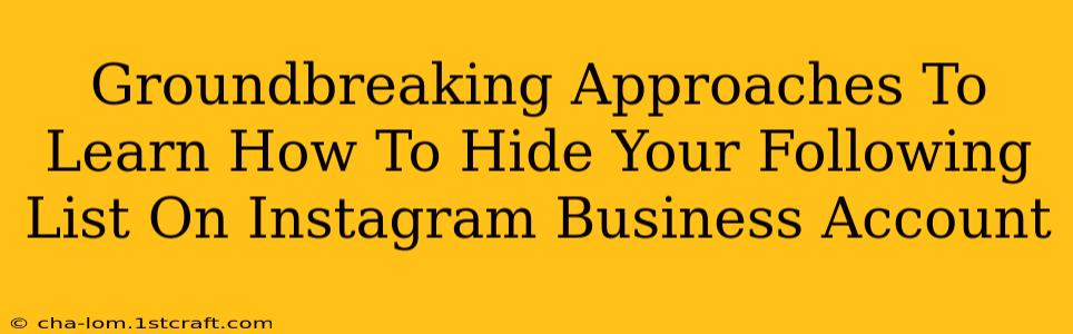 Groundbreaking Approaches To Learn How To Hide Your Following List On Instagram Business Account