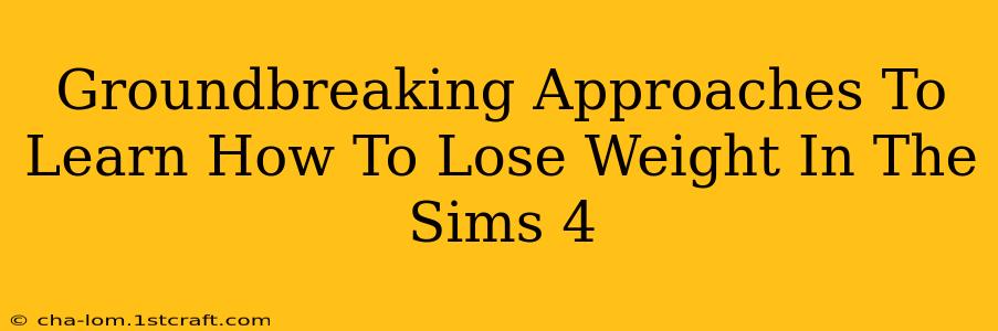 Groundbreaking Approaches To Learn How To Lose Weight In The Sims 4