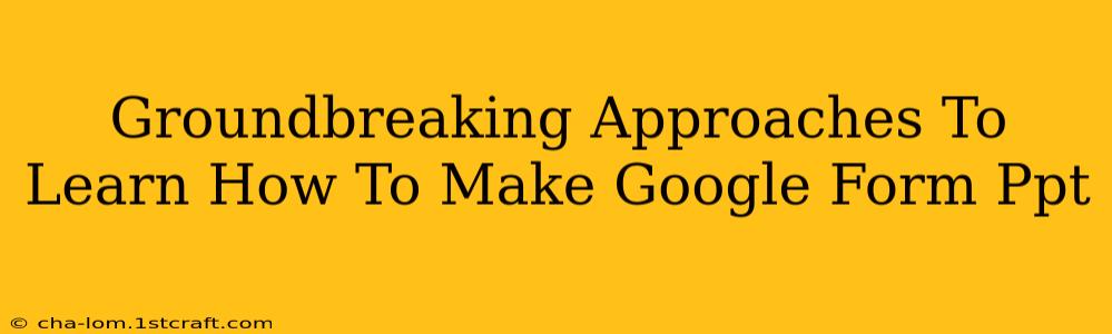 Groundbreaking Approaches To Learn How To Make Google Form Ppt