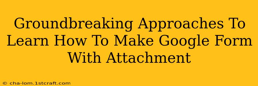 Groundbreaking Approaches To Learn How To Make Google Form With Attachment