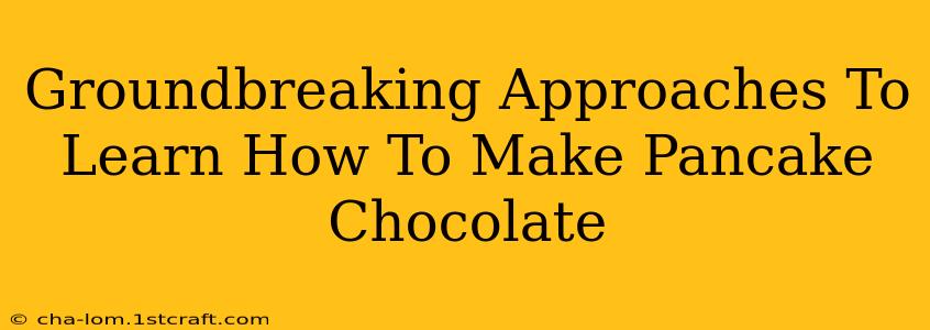 Groundbreaking Approaches To Learn How To Make Pancake Chocolate