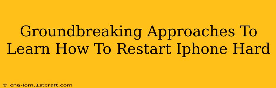 Groundbreaking Approaches To Learn How To Restart Iphone Hard